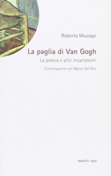 La paglia di Van Gogh. La poesia e altri incantesimi - Roberto Mussapi - Marco Dell