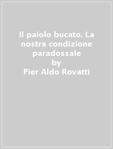 Il paiolo bucato. La nostra condizione paradossale - Pier Aldo Rovatti