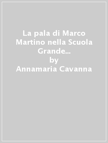 La pala di Marco Martino nella Scuola Grande della Carità e la pittura a Venezia nella seconda metà del Trecento - Annamaria Cavanna
