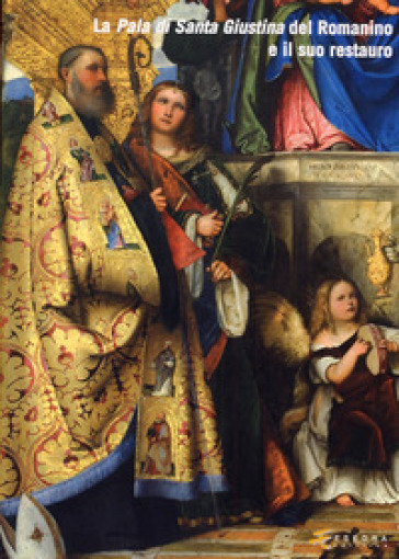 La pala di Santa Giustina del Romanino e il suo restauro - Franca Pellegrini - Elisabetta Gastaldi - Doria C. Lugnani