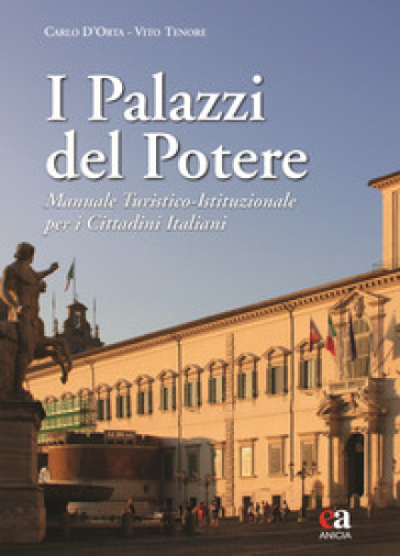 I palazzi del potere. Manuale turistico-istituzionale per i cittadini italiani. Ediz. illustrata