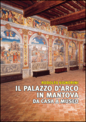 Il palazzo D Arco in Mantova. Da casa a museo