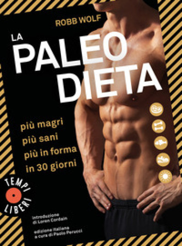 La paleo dieta. Più magri, più sani, più in forma in 30 giorni - Robb Wolf