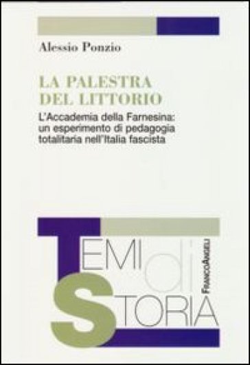 La palestra del Littorio. L'Accademia della Farnesina: un esperimento di pedagogia totalitaria nell'Italia fascista - Alessio Ponzio