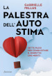 La palestra dell autostima. Sette passi per conquistare il rispetto che meriti