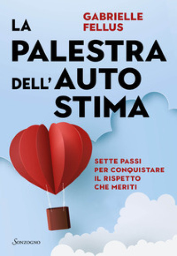 La palestra dell'autostima. Sette passi per conquistare il rispetto che meriti - Gabrielle Fellus