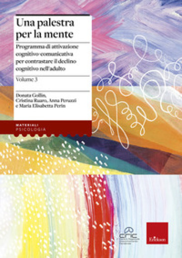 Una palestra per la mente. Vol. 3: Programma di attivazione cognitivo-comunicativa per contrastare il declino cognitivo nell'adulto - Donata Gollin - Cristina Ruaro - Anna Peruzzi - Maria Elisabetta Perin