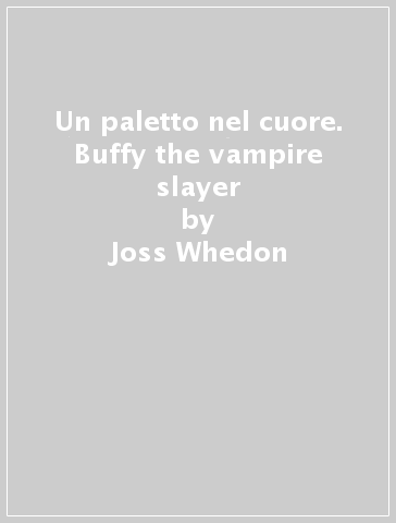Un paletto nel cuore. Buffy the vampire slayer - Joss Whedon - Fabian Nicieza - Cliff Richards