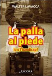 La palla al piede. Io o l handicap?