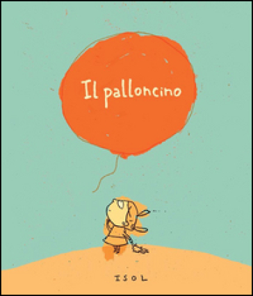 Il palloncino. Ediz. illustrata - Isol