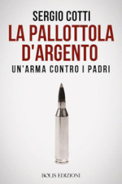 La pallottola d argento. Un arma contro i padri