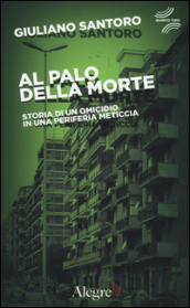 Al palo della morte. Storia di un omicidio in una periferia meticcia