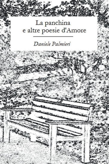 La panchina e altre poesie d'Amore - Daniele Palmieri