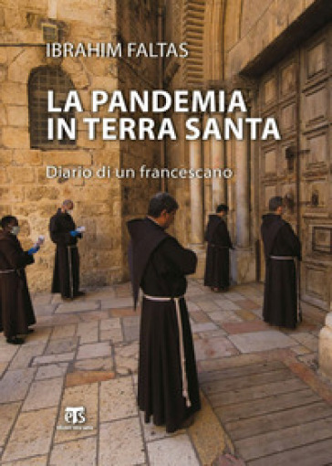 La pandemia in Terra Santa. Diario di un francescano - Ibrahim Faltas