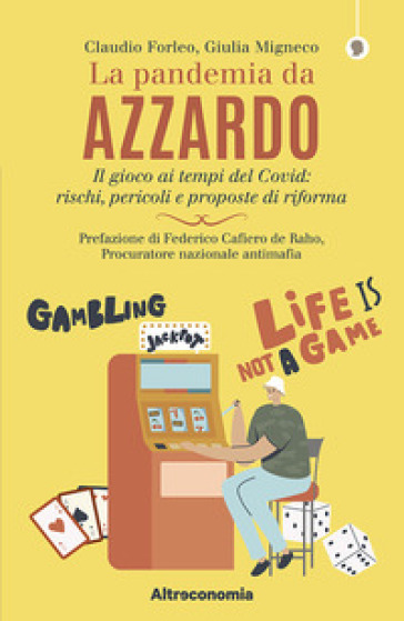 La pandemia da azzardo. Il gioco ai tempi del Covid: rischi, pericoli e proposte di riform...