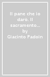 Il pane che io darò. Il sacramento di eucaristia