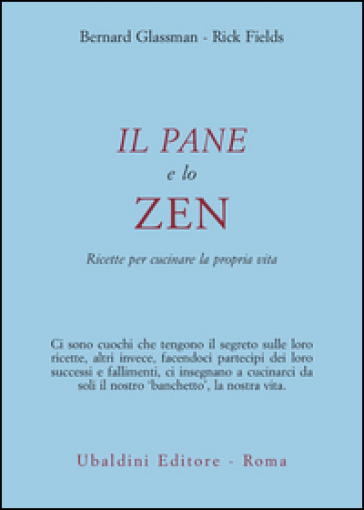 Il pane e lo zen. Ricette per cucinare la propria vita - Bernie Glassman - Rick Fields