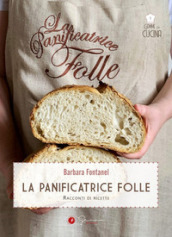 La panificatrice folle. Racconti di ricette