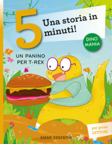 Un panino per T-Rex. Una storia in 5 minuti! Ediz. a colori - Stefano Bordiglioni