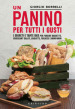 Un panino per tutti i gusti. I segreti e tante idee per farcire baguette, croissant salati, ciabatte, focacce e minipanini