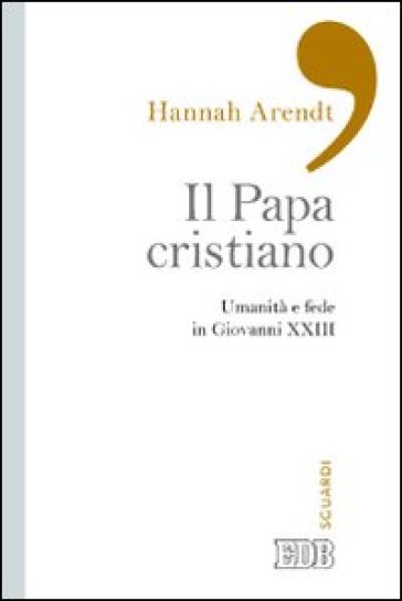 Il papa cristiano. Umanità e fede in Giovanni XXIII - Hannah Arendt