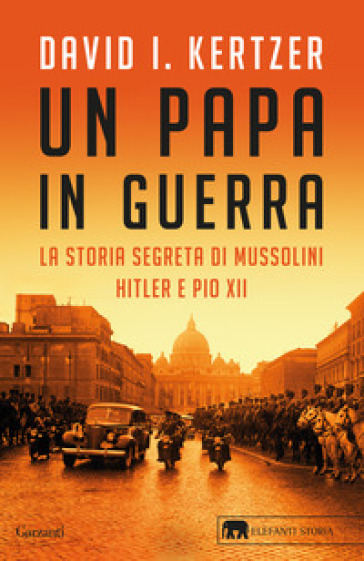 Un papa in guerra. La storia segreta di Mussolini, Hitler e Pio XII - David I. Kertzer