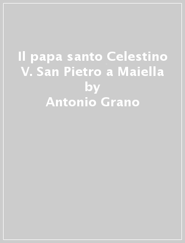Il papa santo Celestino V. San Pietro a Maiella - Antonio Grano