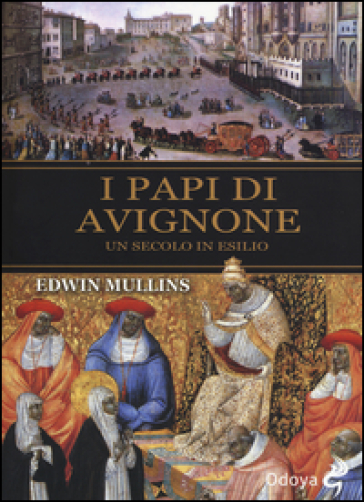 I papi di Avignone. Un secolo in esilio - Edwin Mullins