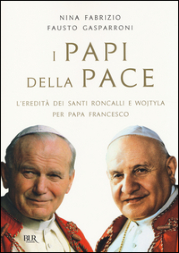 I papi della pace. L'eredità dei santi Roncalli e Wojtyla per papa Francesco - Nina Fabrizio - Fausto Gasparroni