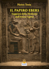 Il papiro Ebers. Saggezza delle medicina dell