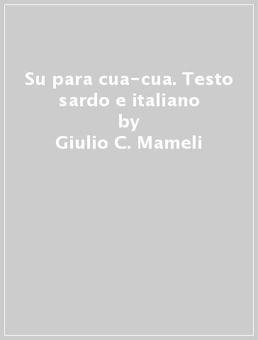 Su para cua-cua. Testo sardo e italiano - Giulio C. Mameli