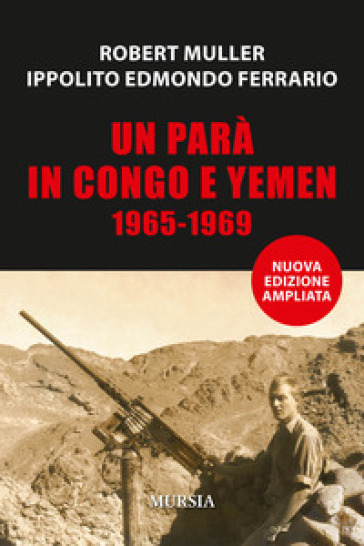 Un parà in Congo e Yemen 1965-1969 - Robert Muller - Ippolito Edmondo Ferrario