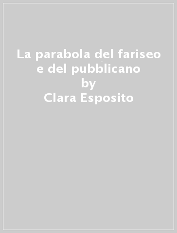 La parabola del fariseo e del pubblicano - Clara Esposito