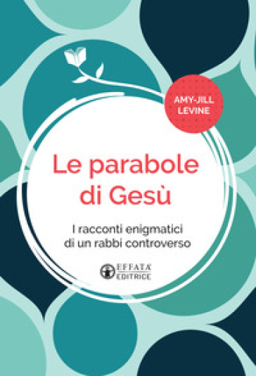 Le parabole di Gesù. I racconti enigmatici di un rabbì controverso. Ediz. italiana e inglese - Amy-Jill Levine