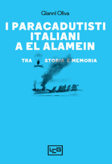 I paracadutisti italiani a El Alamein. Tra storia e memoria - Gianni Oliva
