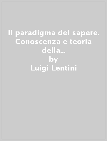 Il paradigma del sapere. Conoscenza e teoria della conoscenza nell'epistemologia contemporanea - Luigi Lentini