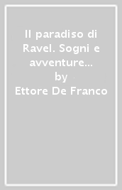 Il paradiso di Ravel. Sogni e avventure dei musicisti della Belle Epoque