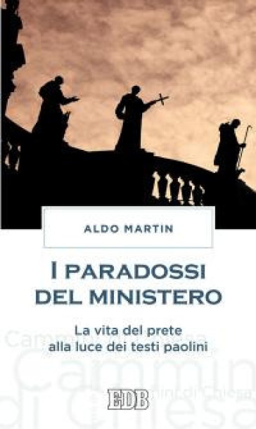 I paradossi del ministero. La vita del prete alla luce dei testi paolini - Aldo Martin