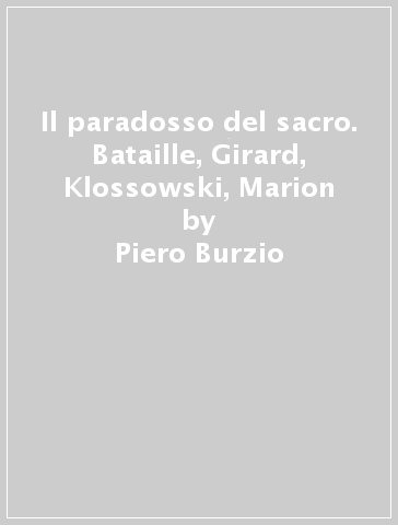 Il paradosso del sacro. Bataille, Girard, Klossowski, Marion - Piero Burzio