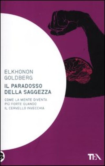 Il paradosso della saggezza. Come la mente diventa più forte quando il cervello invecchia - Elkhonon Goldberg