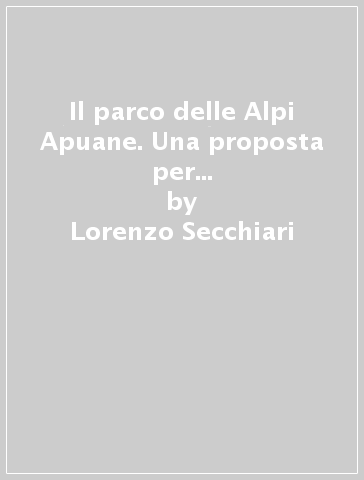 Il parco delle Alpi Apuane. Una proposta per la fruizione. Con CD-ROM - Lorenzo Secchiari