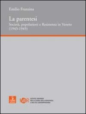 La parentesi. Società, popolazioni e Resistenza in Veneto - Emilio Franzina