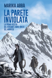 La parete inviolata. La prima ascesa del versante Nord-Ovest del Monviso