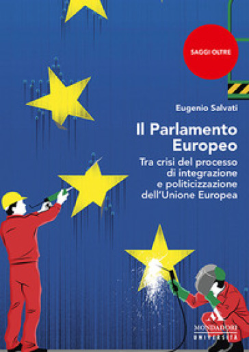 Il parlamento Europeo. Tra crisi del processo di integrazione e politicizzazione dell'Unione Europea - Eugenio Salvati