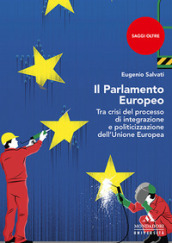 Il parlamento Europeo. Tra crisi del processo di integrazione e politicizzazione dell