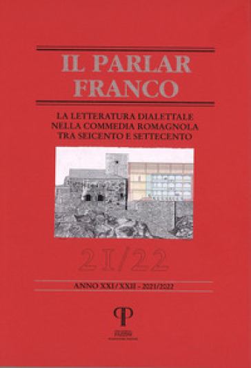 Il parlar franco. Rivista di cultura dialettale e critica letteraria. Ediz. integrale. 21-22: La letteratura dialettale nella commedia romagnola tra Seicentro e Settecento