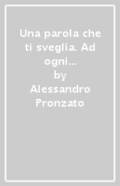 Una parola che ti sveglia. Ad ogni giorno la sua inquietudine