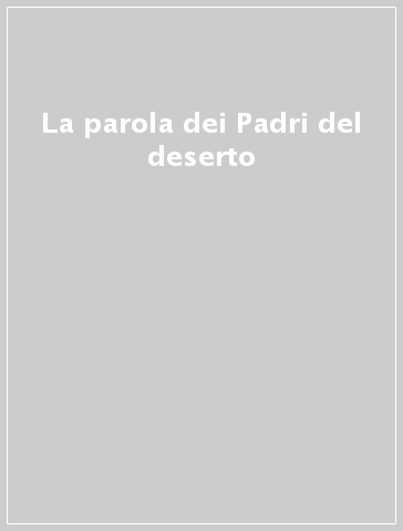 La parola dei Padri del deserto