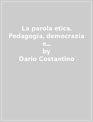 La parola etica. Pedagogia, democrazia e insegnamento nei dialoghi giovanili di Platone - Dario Costantino