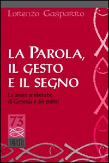 La parola, il gesto e il segno. Le azioni simboliche di Geremia e dei profeti - Lorenzo Gasparro